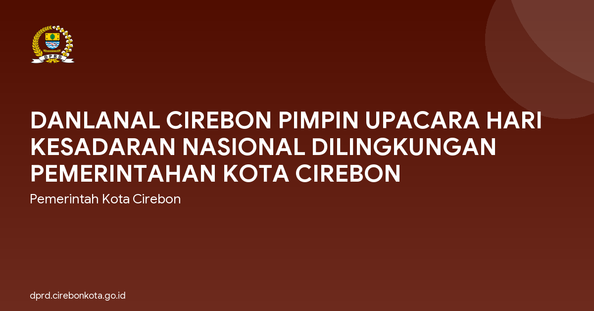 DANLANAL CIREBON PIMPIN UPACARA HARI KESADARAN NASIONAL DILINGKUNGAN PEMERINTAHAN KOTA CIREBON